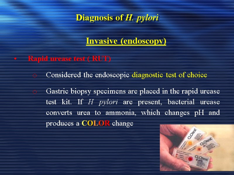Diagnosis of H. pylori Invasive (endoscopy) Rapid urease test ( RUT) Considered the endoscopic